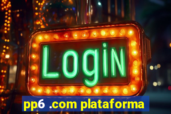 pp6 .com plataforma
